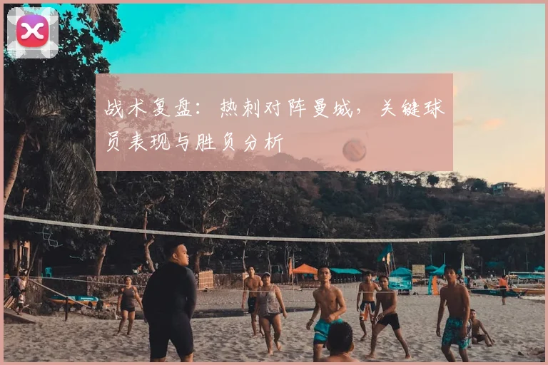 战术复盘：热刺对阵曼城，关键球员表现与胜负分析